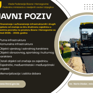 JAVNI POZIV za finansiranje i sufinansiranje infrastrukturnih i drugih projekata od značaja za širu društvenu zajednicu u mjestima povratka na prostoru Bosne i Hercegovine za period 2026. – 2028. godina