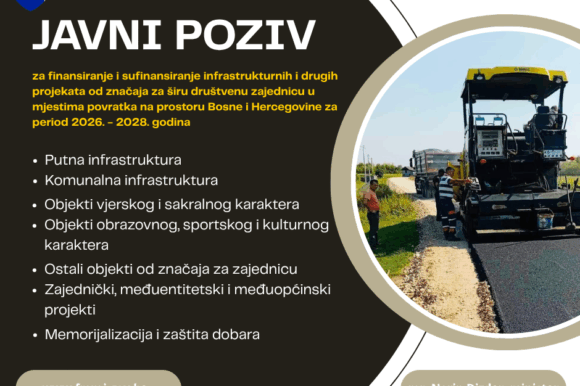 JAVNI POZIV za finansiranje i sufinansiranje infrastrukturnih i drugih projekata od značaja za širu društvenu zajednicu u mjestima povratka na prostoru Bosne i Hercegovine za period 2026. – 2028. godina JAVNI POZIV za finansiranje i sufinansiranje infrastrukturnih i drugih projekata od značaja za širu društvenu zajednicu u mjestima povratka na prostoru Bosne i Hercegovine za period 2026. – 2028. godina