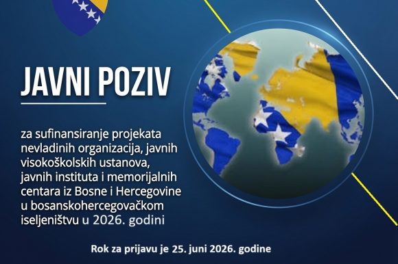 JAVNI POZIV za sufinansiranje projekata nevladinih organizacija, javnih visokoškolskih ustanova, javnih instituta i memorijalnih centara iz Bosne i Hercegovine u bosanskohercegovačkom iseljeništvu u 2026. godini JAVNI POZIV za sufinansiranje projekata nevladinih organizacija, javnih visokoškolskih ustanova, javnih instituta i memorijalnih centara iz Bosne i Hercegovine u bosanskohercegovačkom iseljeništvu u 2026. godini